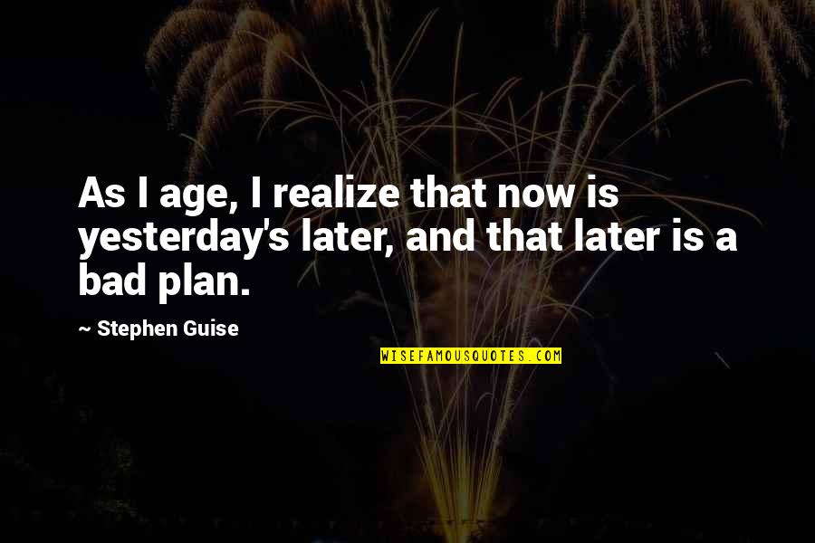 1762 Of Quotes By Stephen Guise: As I age, I realize that now is