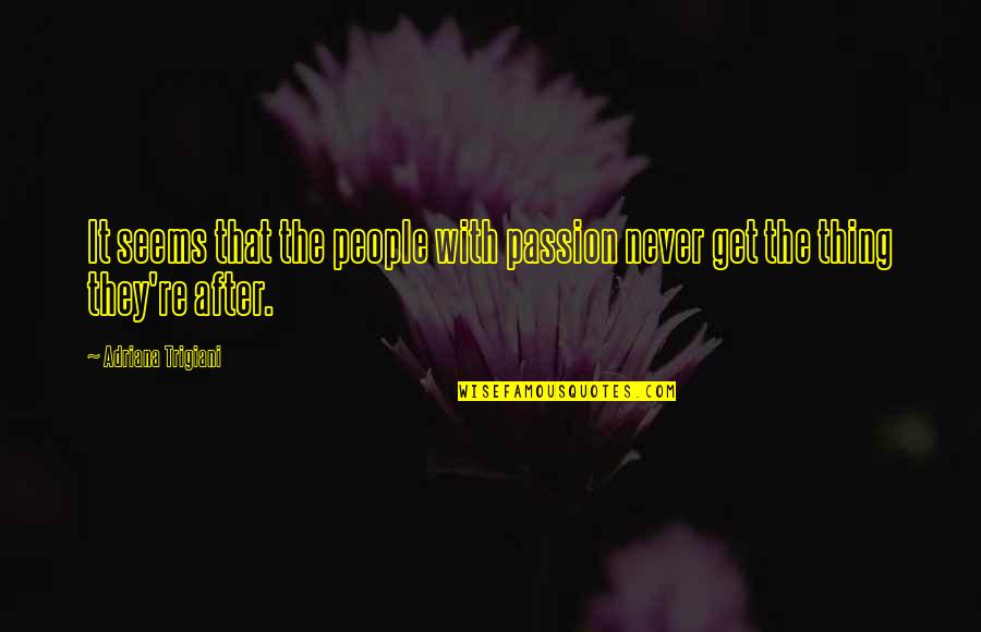 1764 Dittmer Quotes By Adriana Trigiani: It seems that the people with passion never 1764 Dittmer Quotes By Adriana Trigiani: It seems that the people with passion never
