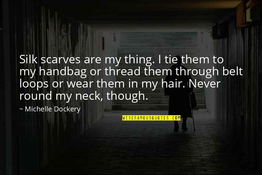 1764 S Quotes By Michelle Dockery: Silk scarves are my thing. I tie them 1764 S Quotes By Michelle Dockery: Silk scarves are my thing. I tie them