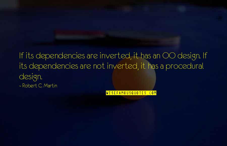 1764 S Quotes By Robert C. Martin: If its dependencies are inverted, it has an 1764 S Quotes By Robert C. Martin: If its dependencies are inverted, it has an