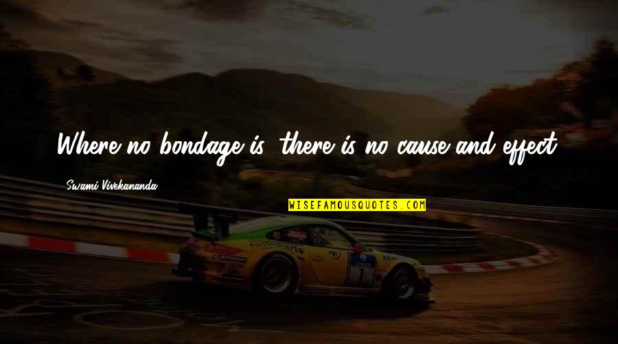 1765 Dermatologist Quotes By Swami Vivekananda: Where no bondage is, there is no cause
