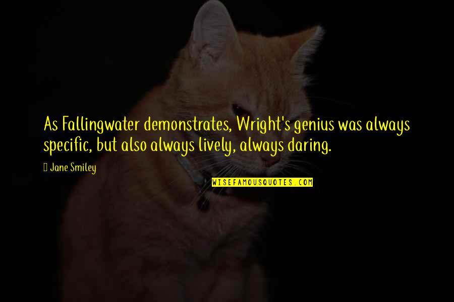 1767 Sawgrass Quotes By Jane Smiley: As Fallingwater demonstrates, Wright's genius was always specific,