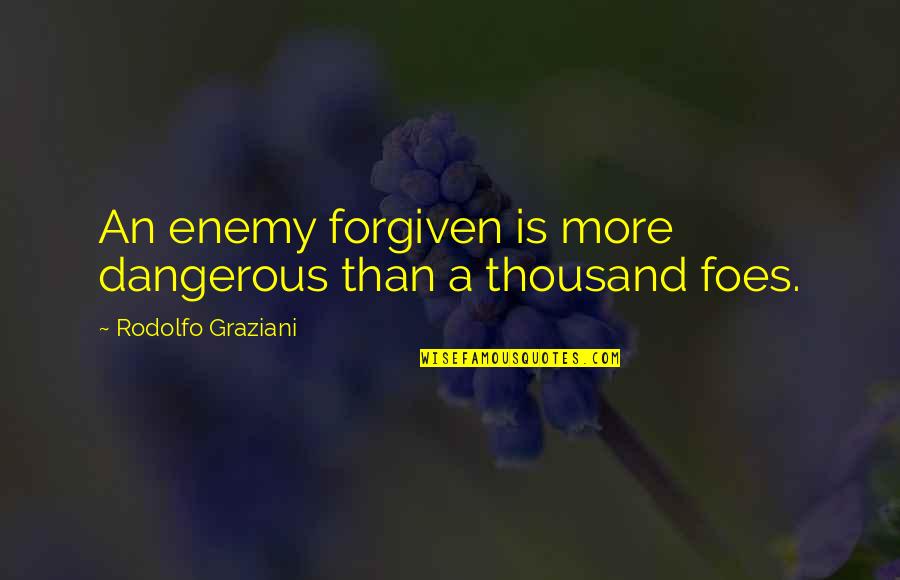 1767 Sawgrass Quotes By Rodolfo Graziani: An enemy forgiven is more dangerous than a