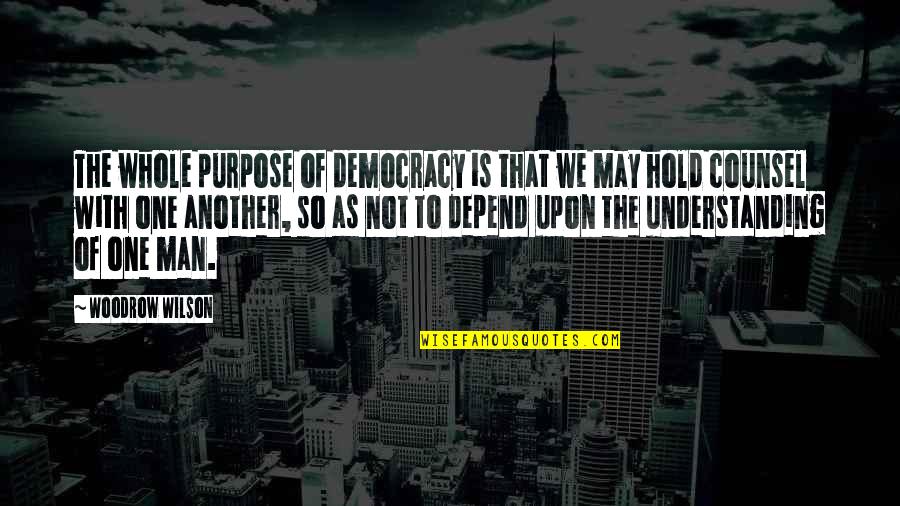 1767 Sawgrass Quotes By Woodrow Wilson: The whole purpose of democracy is that we