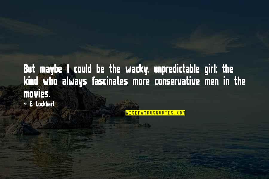 1768 E Quotes By E. Lockhart: But maybe I could be the wacky, unpredictable 1768 E Quotes By E. Lockhart: But maybe I could be the wacky, unpredictable