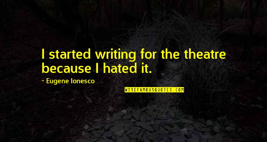 1768 E Quotes By Eugene Ionesco: I started writing for the theatre because I 1768 E Quotes By Eugene Ionesco: I started writing for the theatre because I