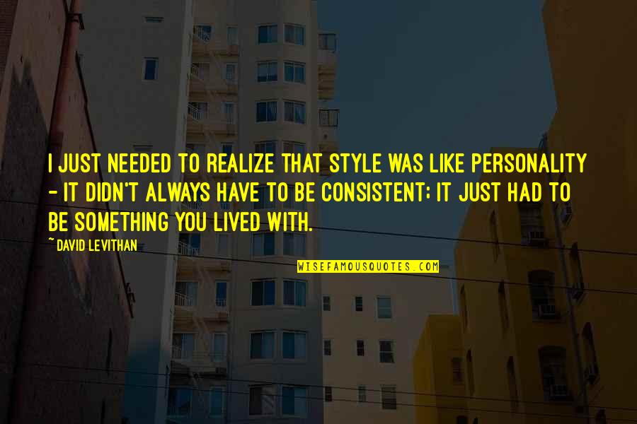 1770s Mercenary Quotes By David Levithan: I just needed to realize that style was 1770s Mercenary Quotes By David Levithan: I just needed to realize that style was