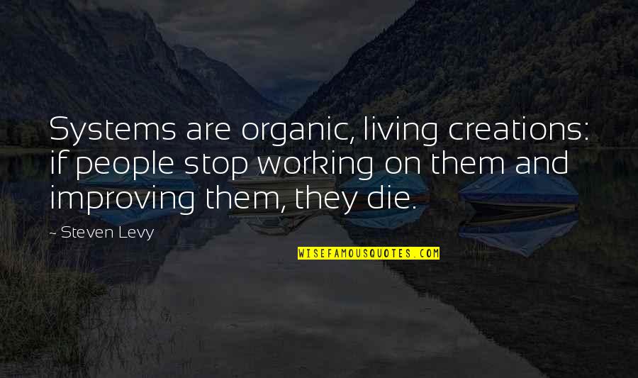 177103 Quotes By Steven Levy: Systems are organic, living creations: if people stop