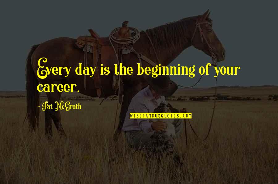 1772 Sandra Quotes By Pat McGrath: Every day is the beginning of your career.
