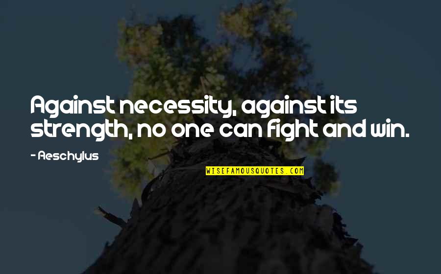 17737 Quotes By Aeschylus: Against necessity, against its strength, no one can