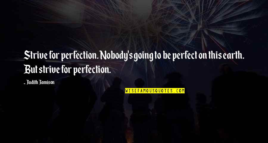 1776 Franklin Quotes By Judith Jamison: Strive for perfection. Nobody's going to be perfect