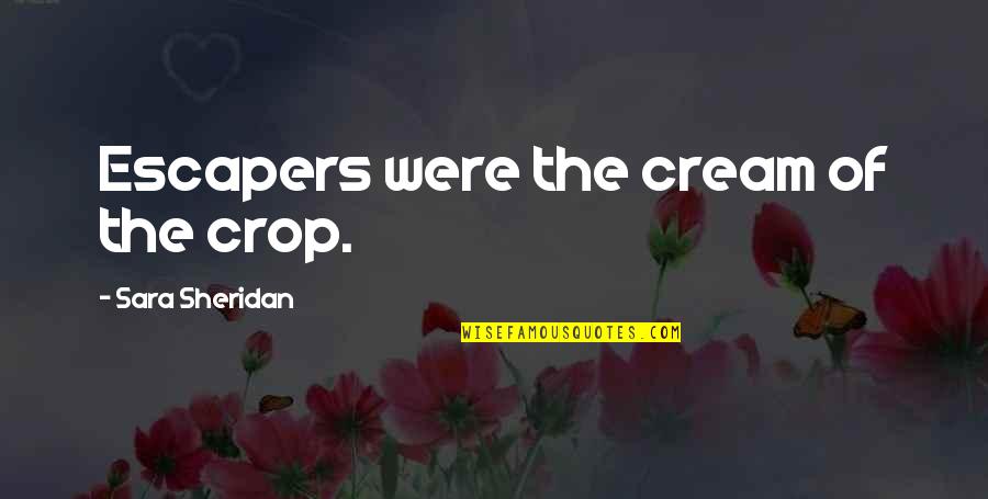 1778 Coins Quotes By Sara Sheridan: Escapers were the cream of the crop. 1778 Coins Quotes By Sara Sheridan: Escapers were the cream of the crop.