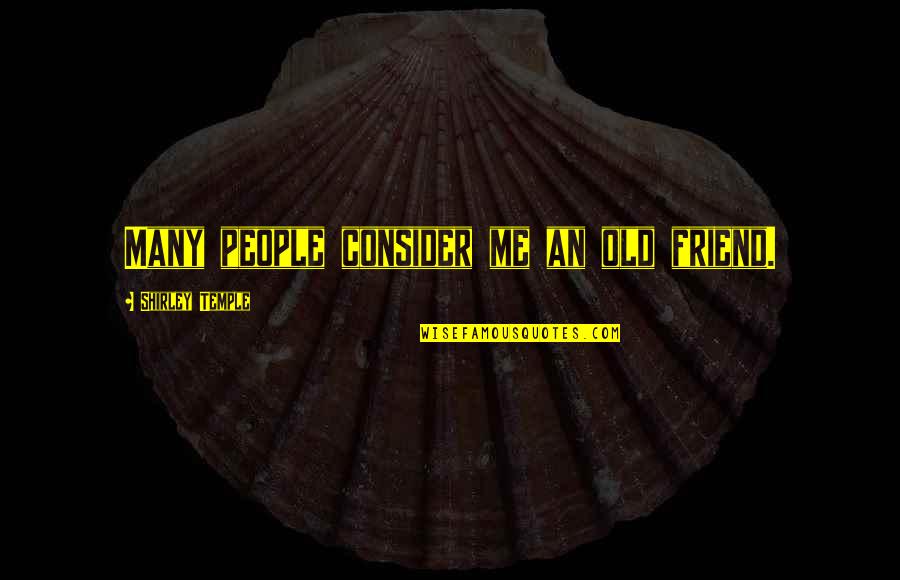 1778 Coins Quotes By Shirley Temple: Many people consider me an old friend. 1778 Coins Quotes By Shirley Temple: Many people consider me an old friend.