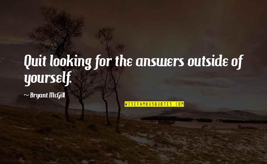1778 Wordscapes Quotes By Bryant McGill: Quit looking for the answers outside of yourself.