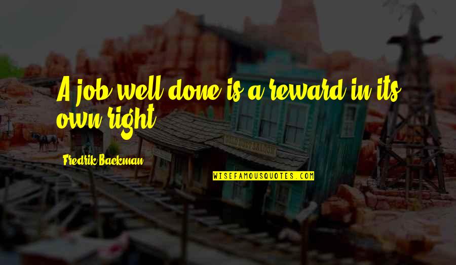 1778 Wordscapes Quotes By Fredrik Backman: A job well done is a reward in