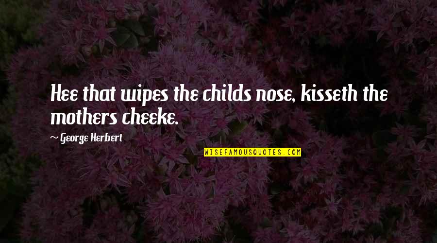 1778 Wordscapes Quotes By George Herbert: Hee that wipes the childs nose, kisseth the