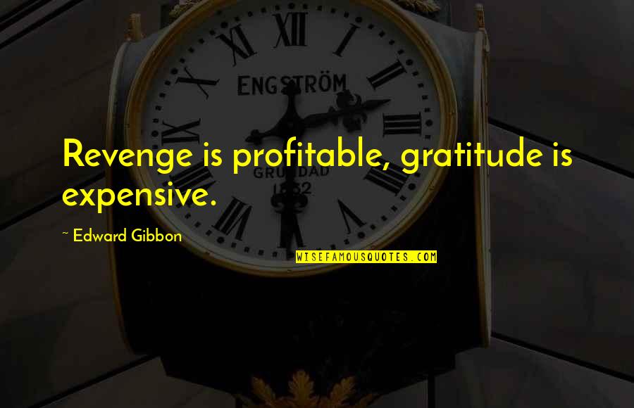 1780 Fashion Quotes By Edward Gibbon: Revenge is profitable, gratitude is expensive.