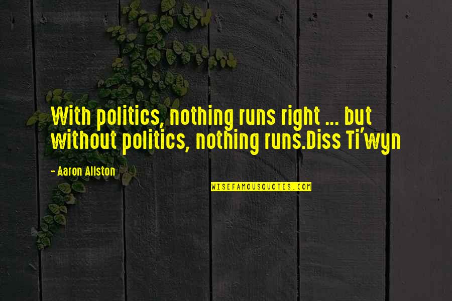 1780 Grand Quotes By Aaron Allston: With politics, nothing runs right ... but without