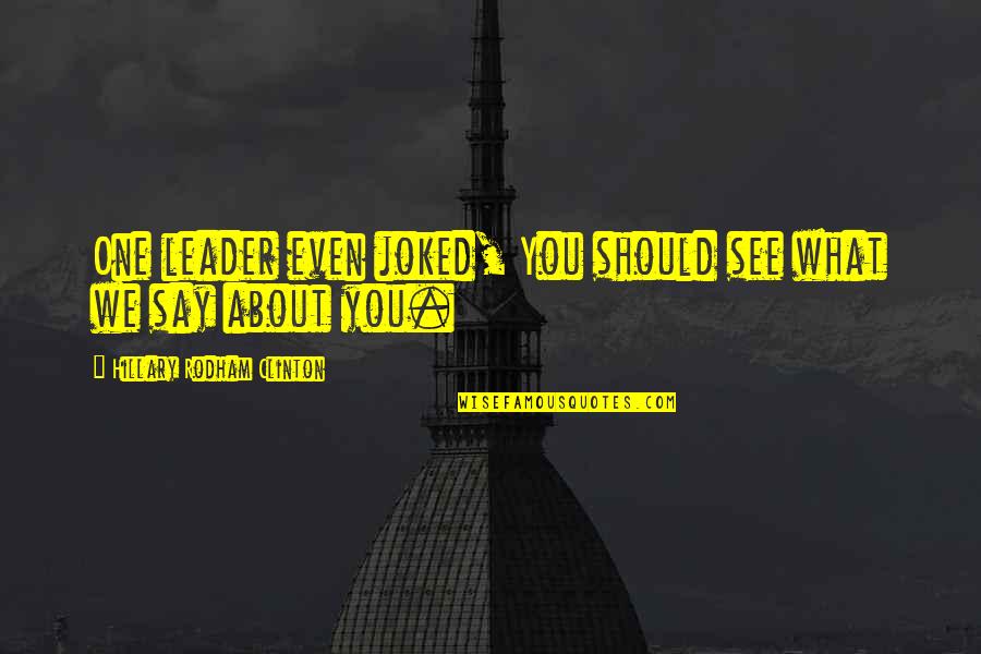 17810 Quotes By Hillary Rodham Clinton: One leader even joked, You should see what 17810 Quotes By Hillary Rodham Clinton: One leader even joked, You should see what