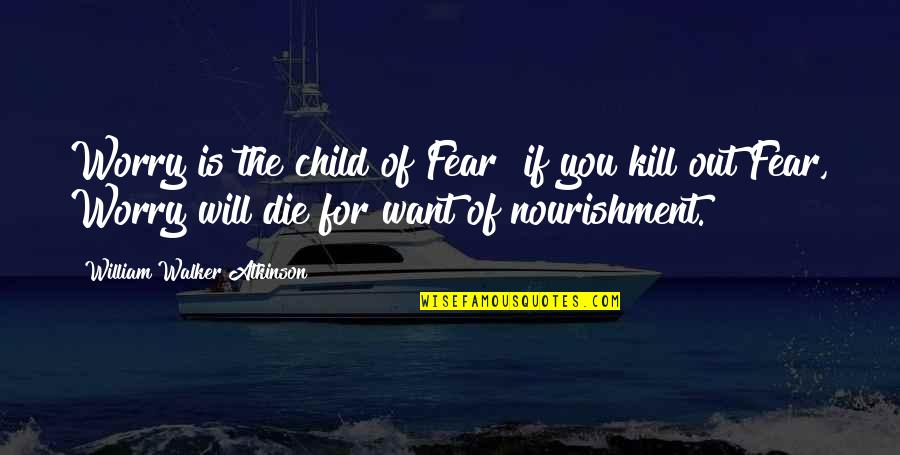 1783 Us8t Quotes By William Walker Atkinson: Worry is the child of Fear if you