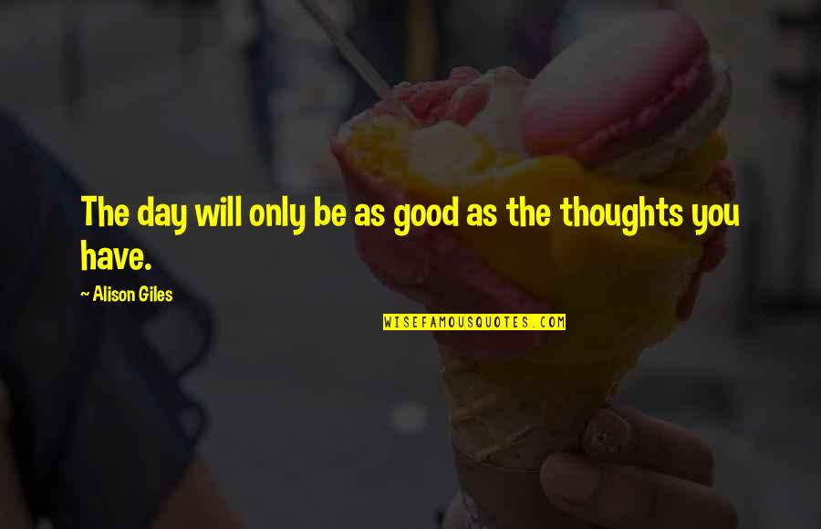 17834 Cambridge Quotes By Alison Giles: The day will only be as good as