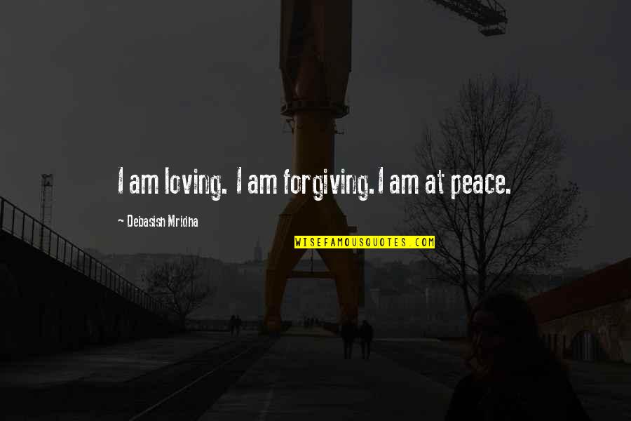17837 Quotes By Debasish Mridha: I am loving. I am forgiving.I am at