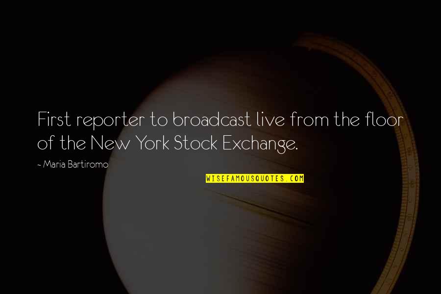 17837 Quotes By Maria Bartiromo: First reporter to broadcast live from the floor