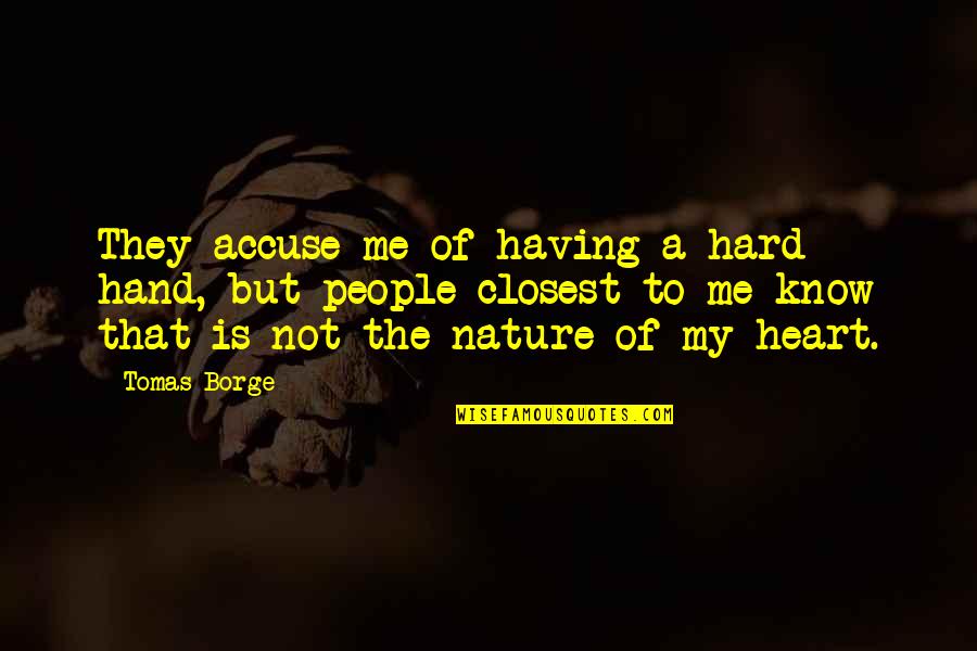 17852theodoradrtustin Quotes By Tomas Borge: They accuse me of having a hard hand,