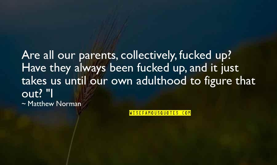 1786 Area Quotes By Matthew Norman: Are all our parents, collectively, fucked up? Have
