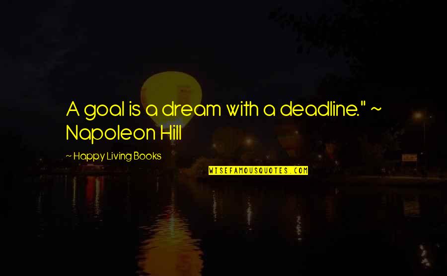 17901 Quotes By Happy Living Books: A goal is a dream with a deadline."