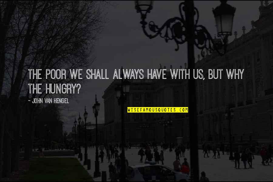 17901 Quotes By John Van Hengel: The poor we shall always have with us,