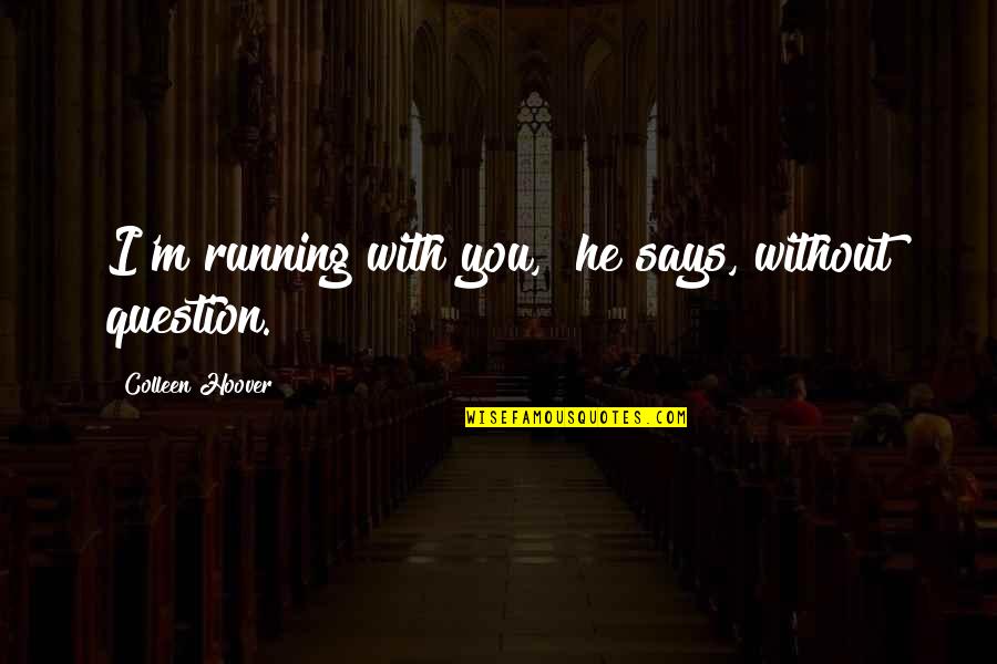1792 Ridgemont Quotes By Colleen Hoover: I'm running with you," he says, without question. 1792 Ridgemont Quotes By Colleen Hoover: I'm running with you," he says, without question.