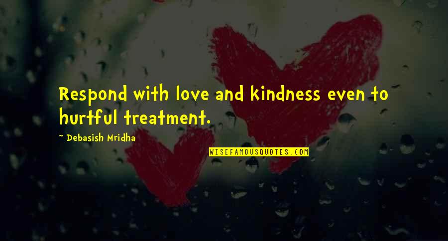 1792 Ridgemont Quotes By Debasish Mridha: Respond with love and kindness even to hurtful 1792 Ridgemont Quotes By Debasish Mridha: Respond with love and kindness even to hurtful