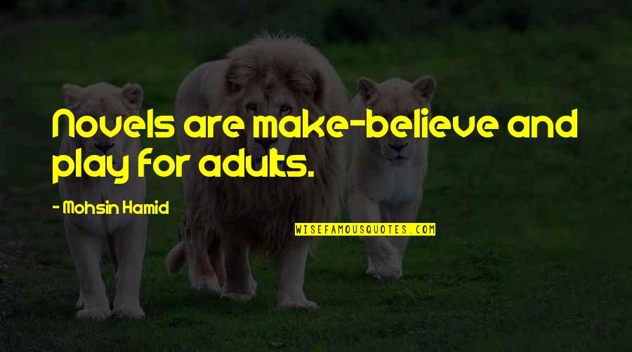 1792 Ridgemont Quotes By Mohsin Hamid: Novels are make-believe and play for adults. 1792 Ridgemont Quotes By Mohsin Hamid: Novels are make-believe and play for adults.