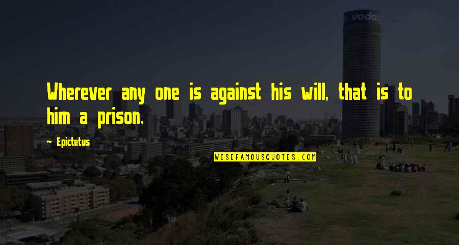 1792 Sweet Quotes By Epictetus: Wherever any one is against his will, that