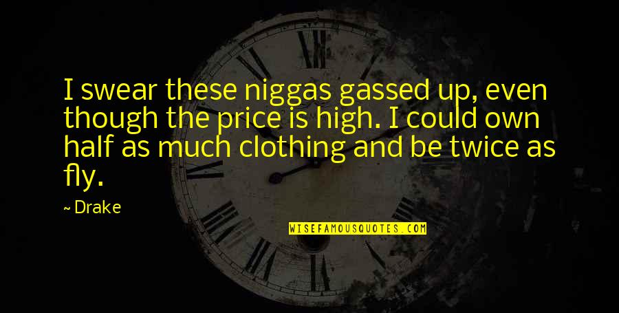 1793 Flowing Quotes By Drake: I swear these niggas gassed up, even though 1793 Flowing Quotes By Drake: I swear these niggas gassed up, even though