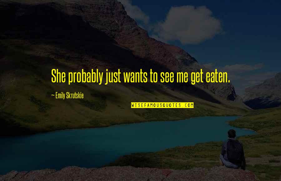 1793 Flowing Quotes By Emily Skrutskie: She probably just wants to see me get 1793 Flowing Quotes By Emily Skrutskie: She probably just wants to see me get