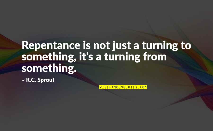1793 Flowing Quotes By R.C. Sproul: Repentance is not just a turning to something,