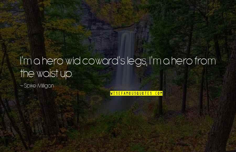 1793 Flowing Quotes By Spike Milligan: I'm a hero wid coward's legs, I'm a 1793 Flowing Quotes By Spike Milligan: I'm a hero wid coward's legs, I'm a