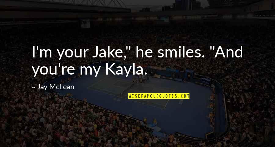 1794 Large Quotes By Jay McLean: I'm your Jake," he smiles. "And you're my 1794 Large Quotes By Jay McLean: I'm your Jake," he smiles. "And you're my