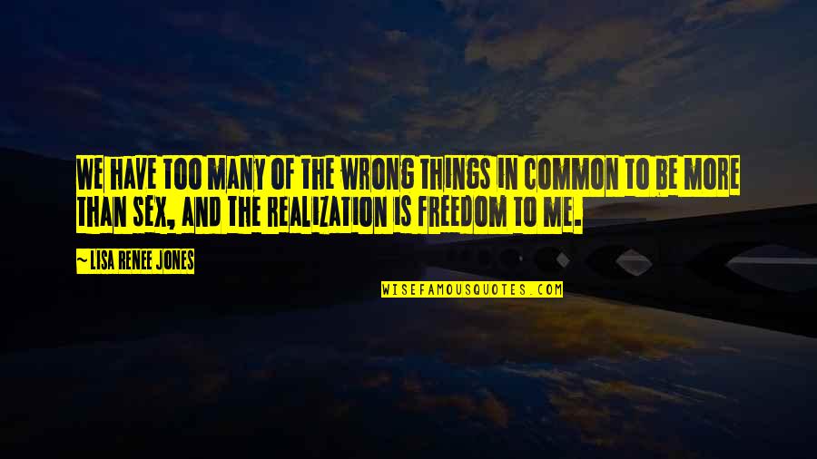1796 Heavy Quotes By Lisa Renee Jones: We have too many of the wrong things 1796 Heavy Quotes By Lisa Renee Jones: We have too many of the wrong things
