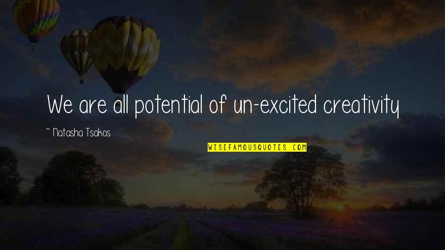 17andald897 Quotes By Natasha Tsakos: We are all potential of un-excited creativity 17andald897 Quotes By Natasha Tsakos: We are all potential of un-excited creativity