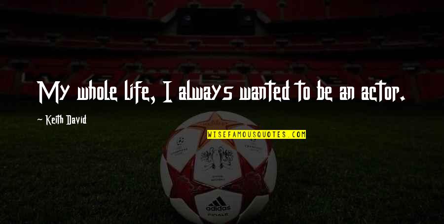 17do050f13 Quotes By Keith David: My whole life, I always wanted to be 17do050f13 Quotes By Keith David: My whole life, I always wanted to be
