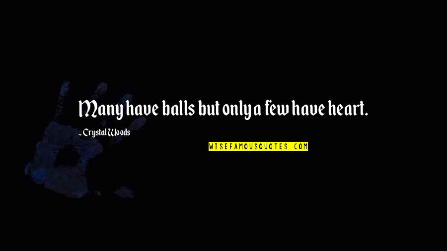 17s 65w Quotes By Crystal Woods: Many have balls but only a few have 17s 65w Quotes By Crystal Woods: Many have balls but only a few have