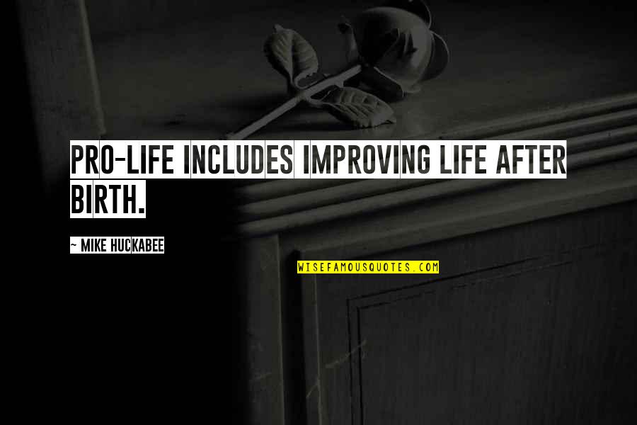 17s 65w Quotes By Mike Huckabee: Pro-life includes improving life after birth. 17s 65w Quotes By Mike Huckabee: Pro-life includes improving life after birth.