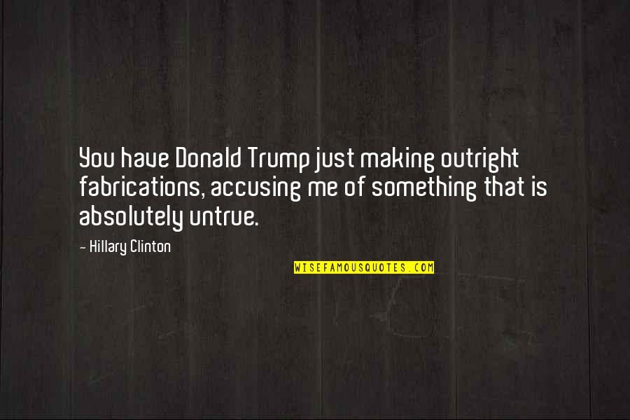 17s Afsc Quotes By Hillary Clinton: You have Donald Trump just making outright fabrications, 17s Afsc Quotes By Hillary Clinton: You have Donald Trump just making outright fabrications,