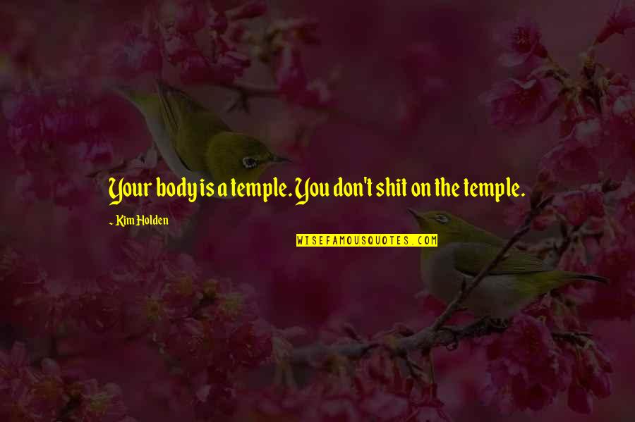 17th Century Love Quotes By Kim Holden: Your body is a temple. You don't shit