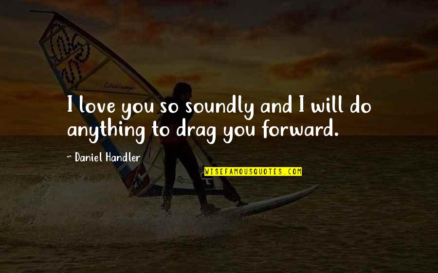 17th Century Poetry Quotes By Daniel Handler: I love you so soundly and I will