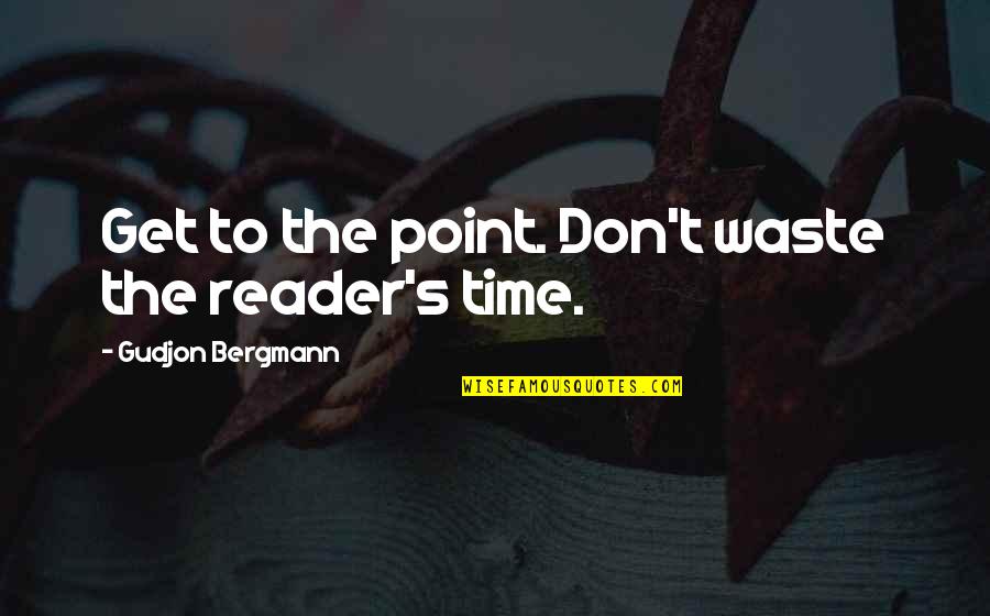 17th Century Poetry Quotes By Gudjon Bergmann: Get to the point. Don't waste the reader's