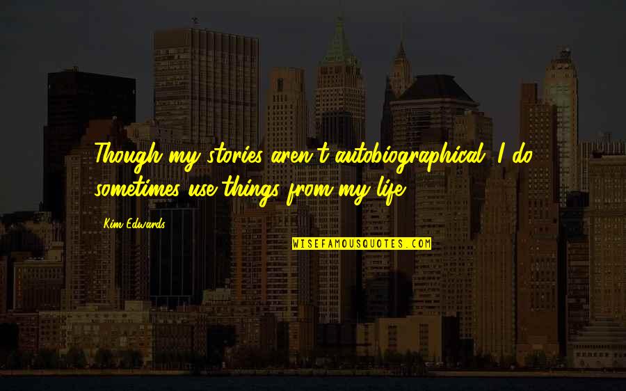 17thermo Quotes By Kim Edwards: Though my stories aren't autobiographical, I do sometimes